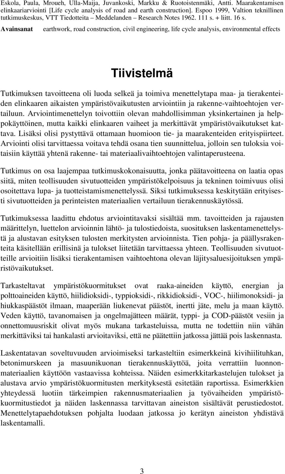 Avainsanat earthwork, road construction, civil engineering, life cycle analysis, environmental effects Tiivistelmä Tutkimuksen tavoitteena oli luoda selkeä ja toimiva menettelytapa maa- ja