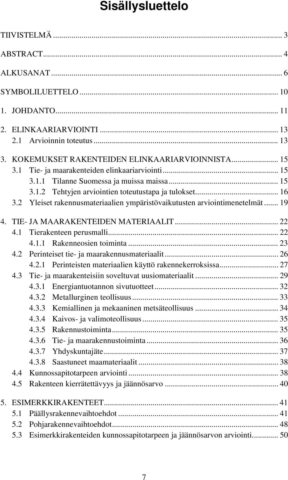 .. 16 3.2 Yleiset rakennusmateriaalien ympäristövaikutusten arviointimenetelmät... 19 4. TIE- JA MAARAKENTEIDEN MATERIAALIT... 22 4.1 Tierakenteen perusmalli... 22 4.1.1 Rakenneosien toiminta... 23 4.