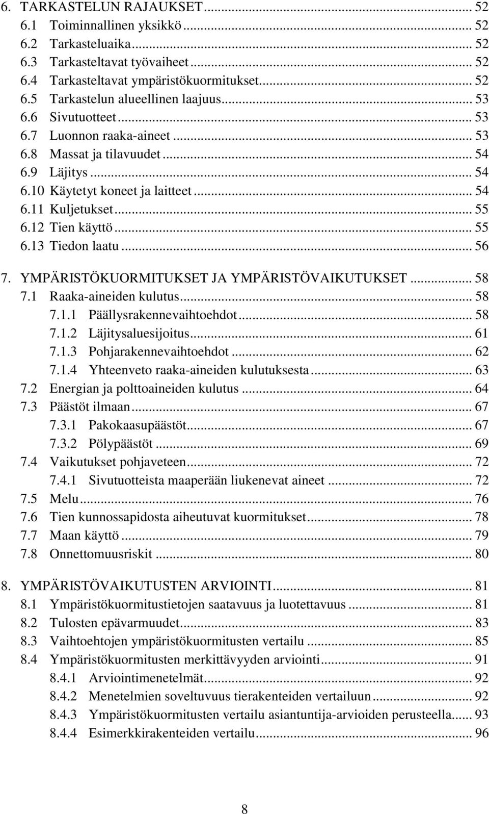 .. 56 7. YMPÄRISTÖKUORMITUKSET JA YMPÄRISTÖVAIKUTUKSET... 58 7.1 Raaka-aineiden kulutus... 58 7.1.1 Päällysrakennevaihtoehdot... 58 7.1.2 Läjitysaluesijoitus... 61 7.1.3 Pohjarakennevaihtoehdot... 62 7.