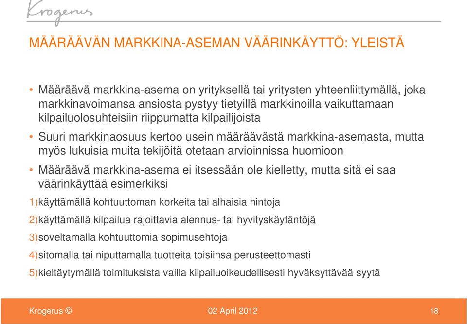 markkina-asema ei itsessään ole kielletty, mutta sitä ei saa väärinkäyttää esimerkiksi 1)käyttämällä kohtuuttoman korkeita tai alhaisia hintoja 2)käyttämällä kilpailua rajoittavia alennus- tai