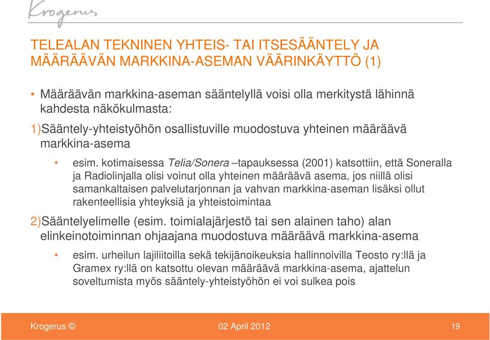 kotimaisessa Telia/Sonera tapauksessa (2001) katsottiin, että Soneralla ja Radiolinjalla olisi voinut olla yhteinen määräävä asema, jos niillä olisi samankaltaisen palvelutarjonnan ja vahvan