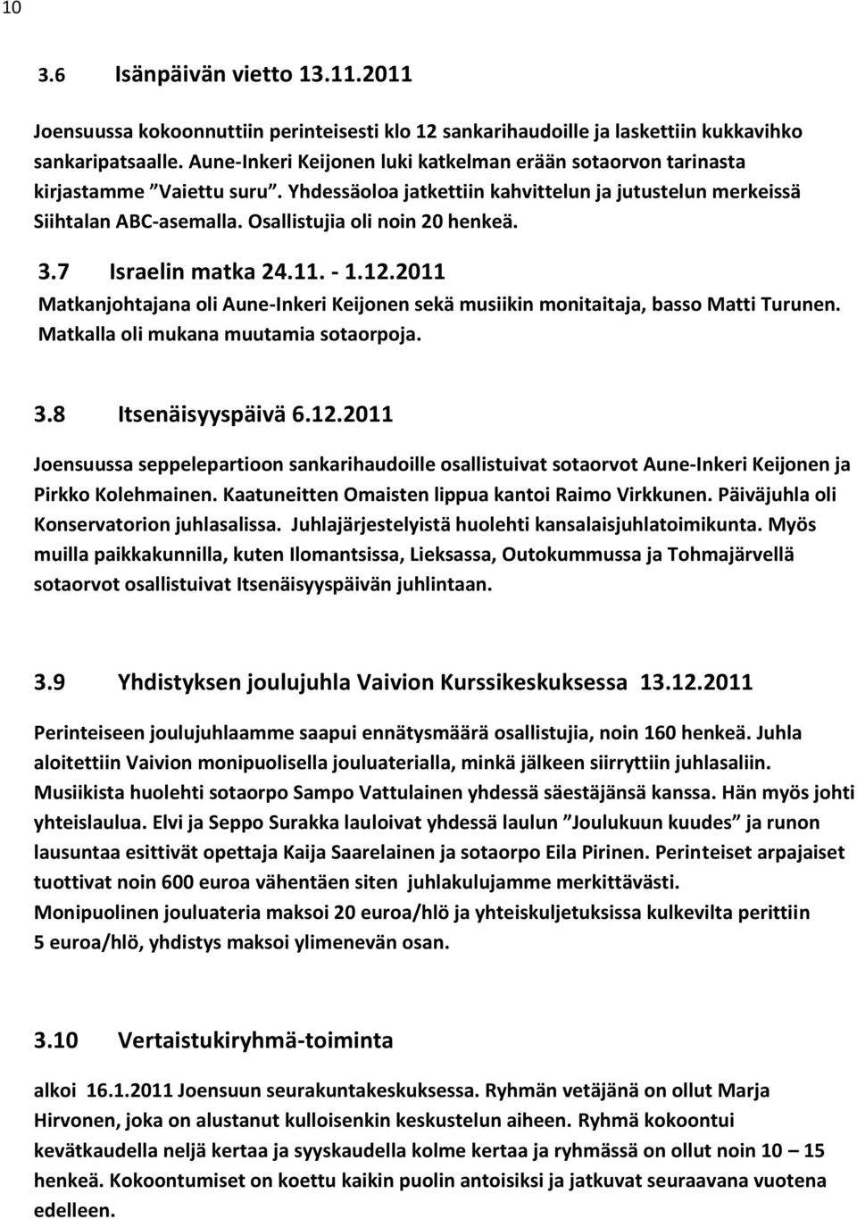 Osallistujia oli noin 20 henkeä. 3.7 Israelin matka 24.11. - 1.12.2011 Matkanjohtajana oli Aune-Inkeri Keijonen sekä musiikin monitaitaja, basso Matti Turunen. Matkalla oli mukana muutamia sotaorpoja.