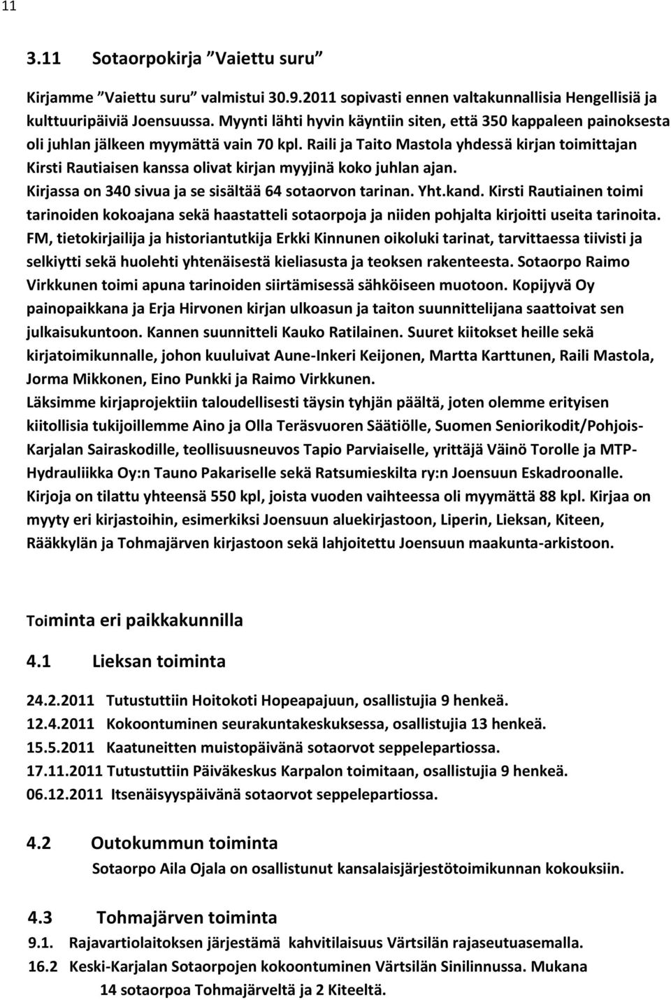 Raili ja Taito Mastola yhdessä kirjan toimittajan Kirsti Rautiaisen kanssa olivat kirjan myyjinä koko juhlan ajan. Kirjassa on 340 sivua ja se sisältää 64 sotaorvon tarinan. Yht.kand.