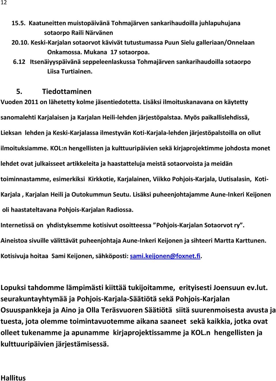 Lisäksi ilmoituskanavana on käytetty sanomalehti Karjalaisen ja Karjalan Heili-lehden järjestöpalstaa.