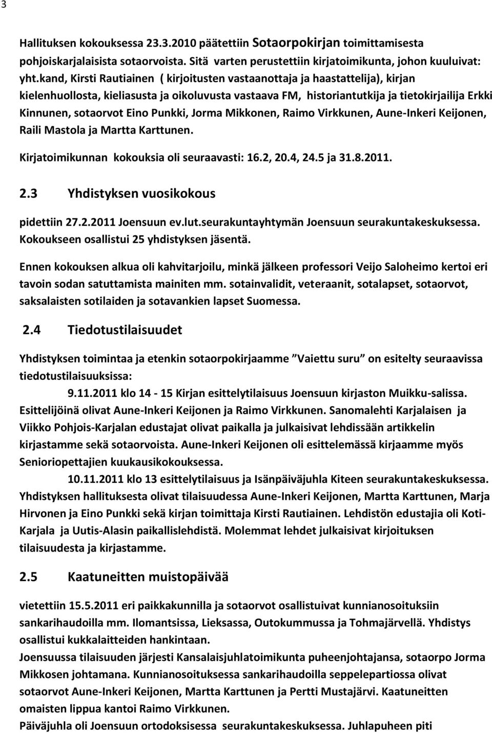 Eino Punkki, Jorma Mikkonen, Raimo Virkkunen, Aune-Inkeri Keijonen, Raili Mastola ja Martta Karttunen. Kirjatoimikunnan kokouksia oli seuraavasti: 16.2, 20.4, 24.5 ja 31.8.2011. 2.3 Yhdistyksen vuosikokous pidettiin 27.