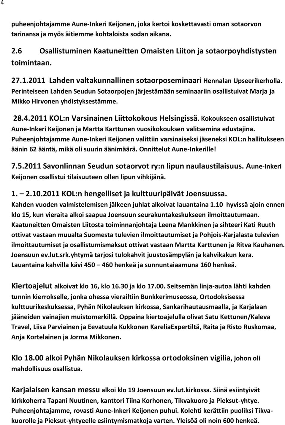 Perinteiseen Lahden Seudun Sotaorpojen järjestämään seminaariin osallistuivat Marja ja Mikko Hirvonen yhdistyksestämme. 28.4.2011 KOL:n Varsinainen Liittokokous Helsingissä.