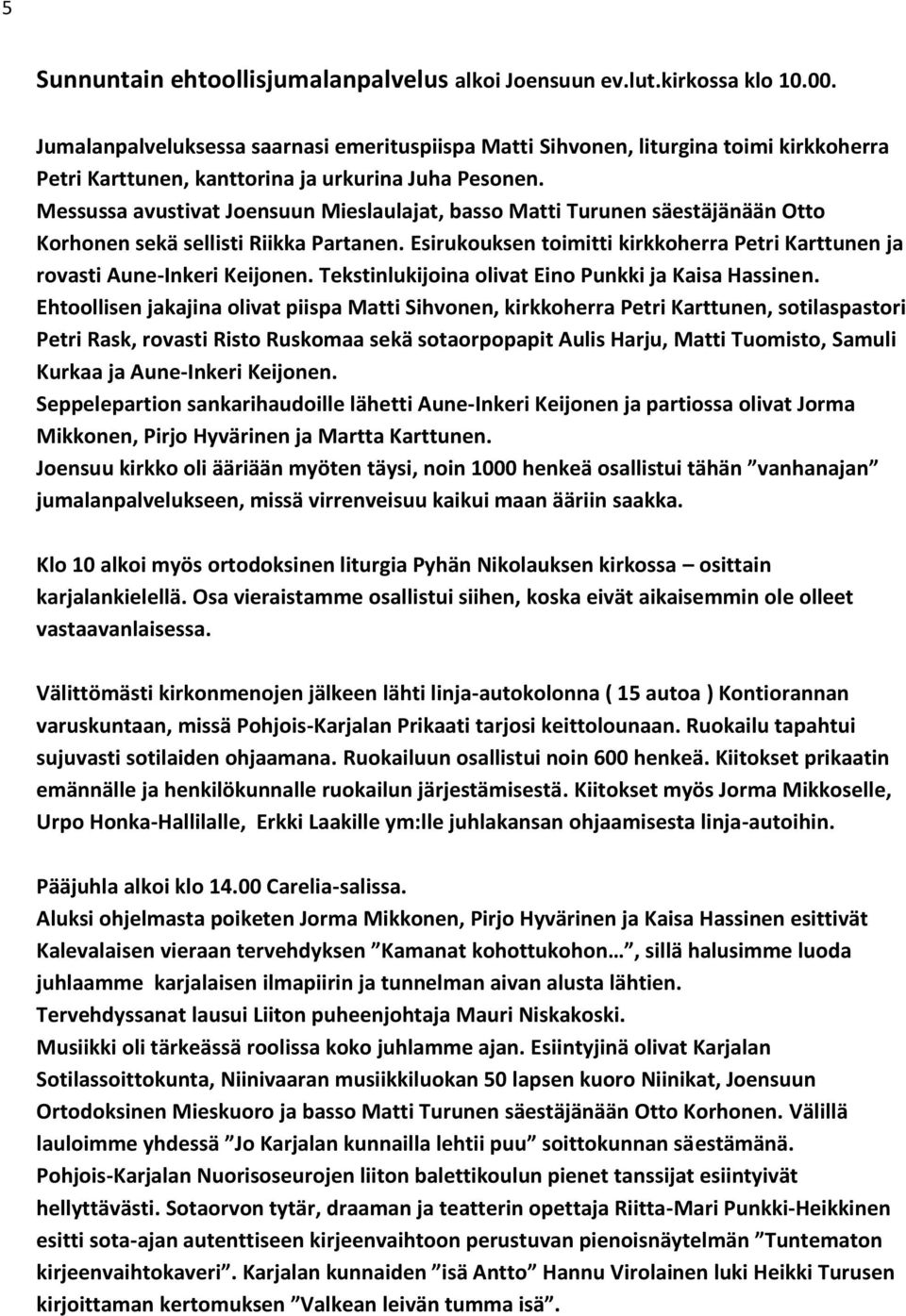 Messussa avustivat Joensuun Mieslaulajat, basso Matti Turunen säestäjänään Otto Korhonen sekä sellisti Riikka Partanen.