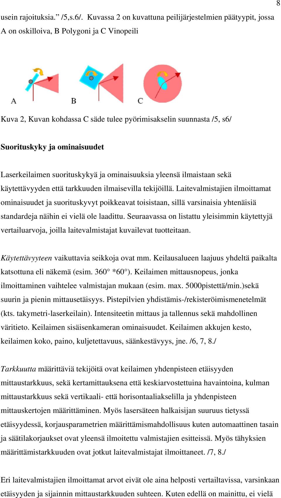 ominaisuudet Laserkeilaimen suorituskykyä ja ominaisuuksia yleensä ilmaistaan sekä käytettävyyden että tarkkuuden ilmaisevilla tekijöillä.