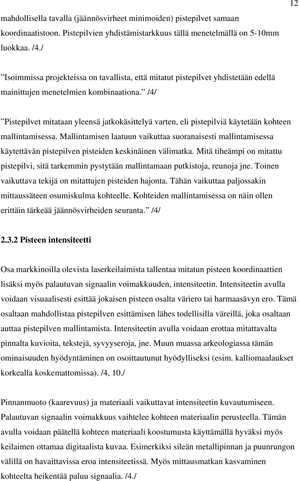 /4/ Pistepilvet mitataan yleensä jatkokäsittelyä varten, eli pistepilviä käytetään kohteen mallintamisessa.