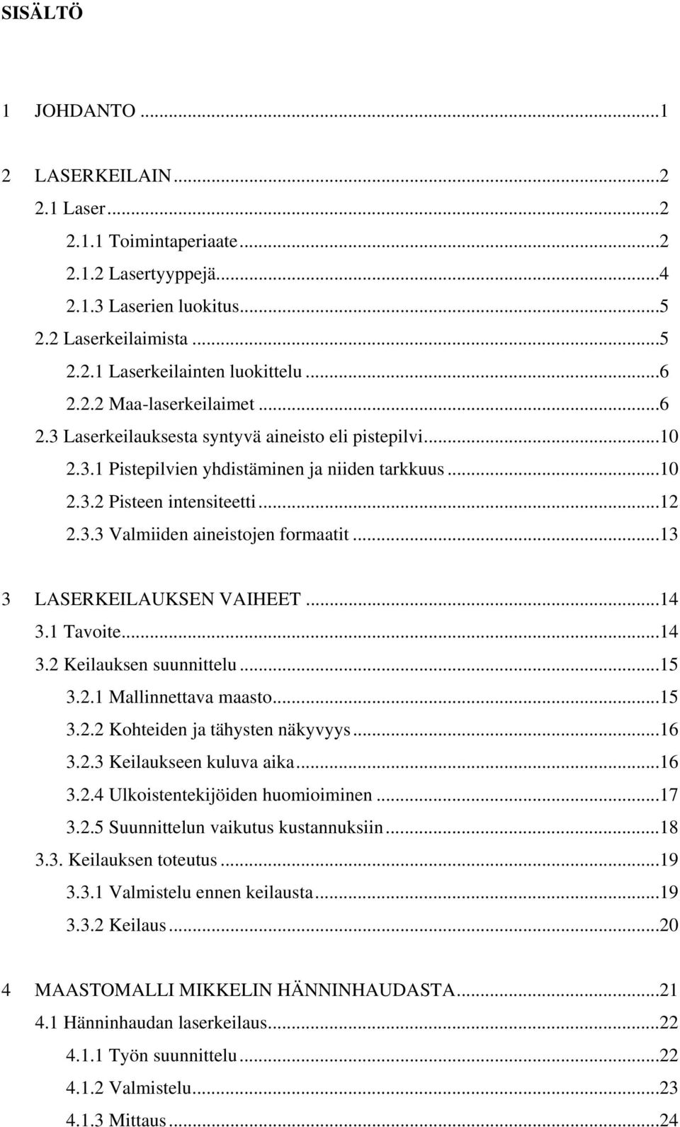 ..13 3 LASERKEILAUKSEN VAIHEET...14 3.1 Tavoite...14 3.2 Keilauksen suunnittelu...15 3.2.1 Mallinnettava maasto...15 3.2.2 Kohteiden ja tähysten näkyvyys...16 3.2.3 Keilaukseen kuluva aika...16 3.2.4 Ulkoistentekijöiden huomioiminen.