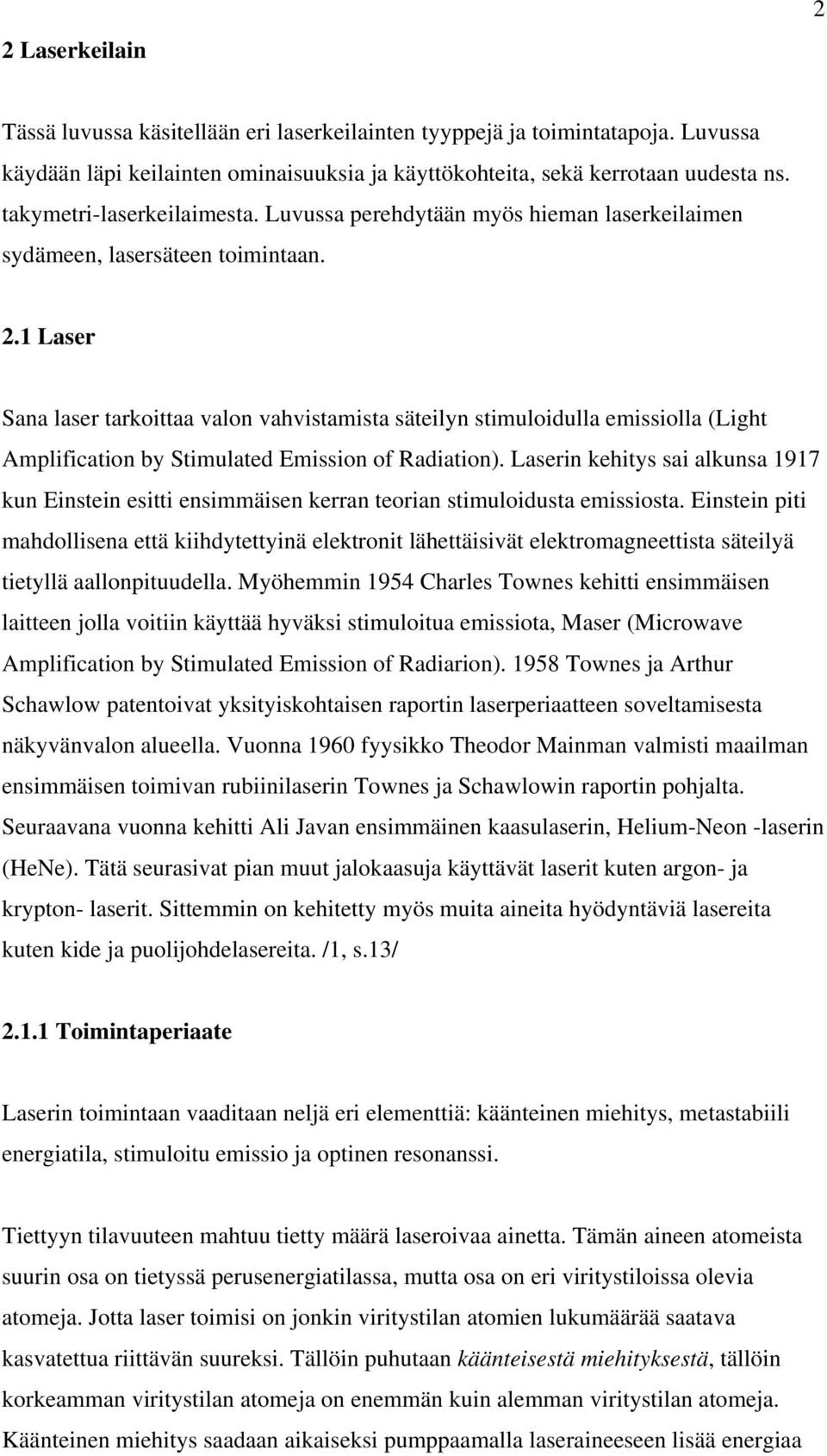 1 Laser Sana laser tarkoittaa valon vahvistamista säteilyn stimuloidulla emissiolla (Light Amplification by Stimulated Emission of Radiation).