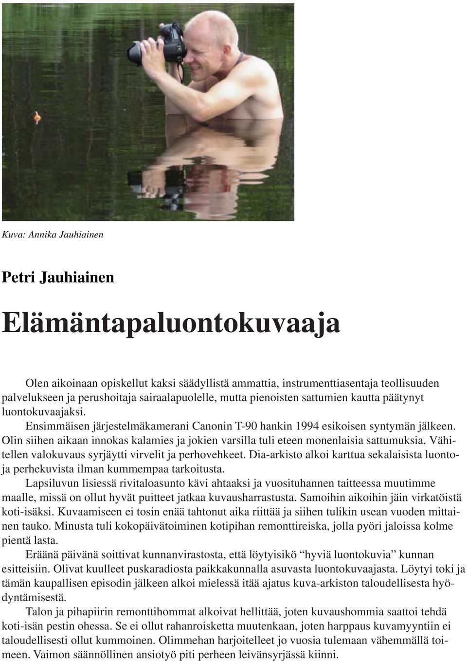 Olin siihen aikaan innokas kalamies ja jokien varsilla tuli eteen monenlaisia sattumuksia. Vähitellen valokuvaus syrjäytti virvelit ja perhovehkeet.