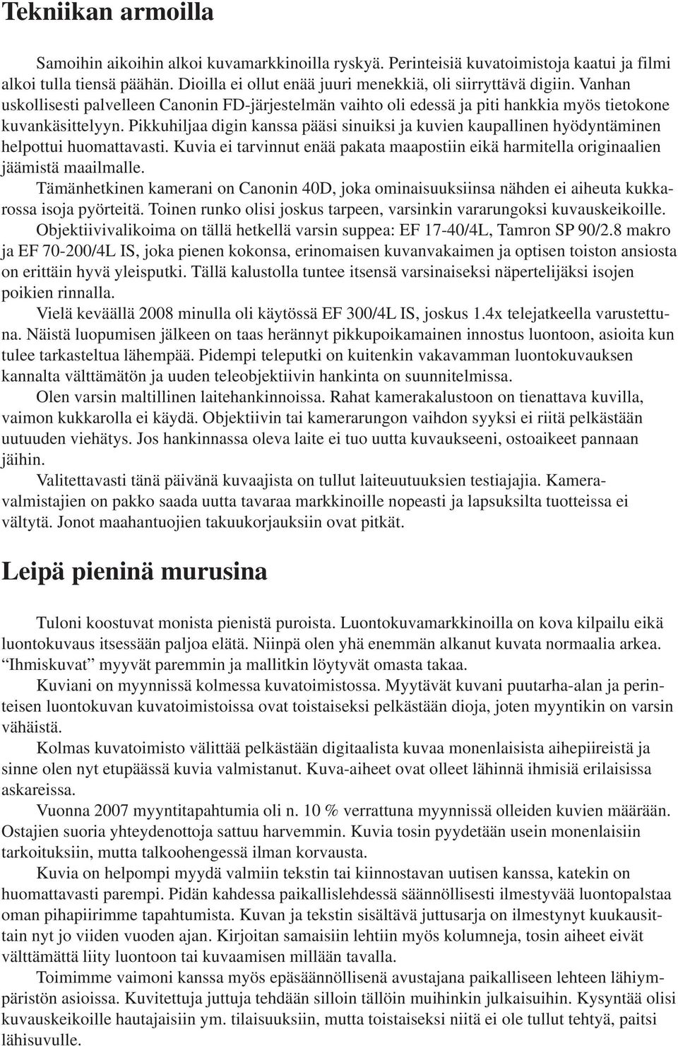 Pikkuhiljaa digin kanssa pääsi sinuiksi ja kuvien kaupallinen hyödyntäminen helpottui huomattavasti. Kuvia ei tarvinnut enää pakata maapostiin eikä harmitella originaalien jäämistä maailmalle.