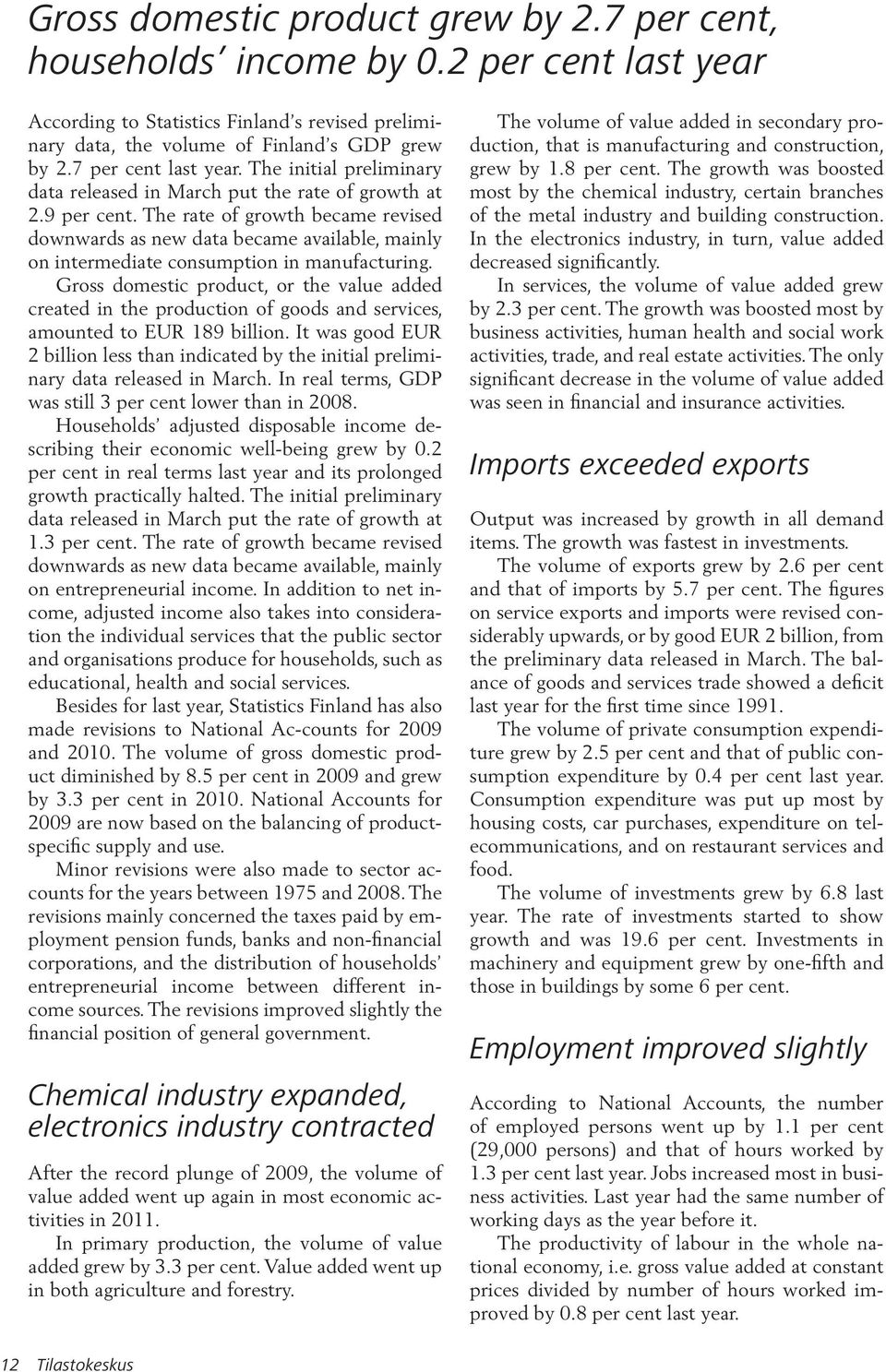 The rate of growth became revised downwards as new data became available, mainly on intermediate consumption in manufacturing.