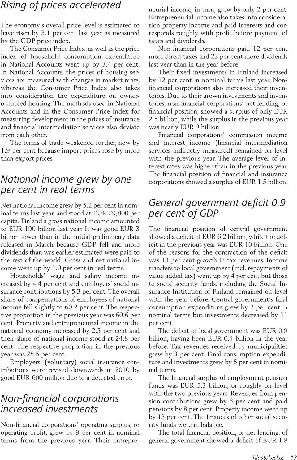 In National Accounts, the prices of housing services are measured with changes in market rents, whereas the Consumer Price Index also takes into consideration the expenditure on owneroccupied housing.