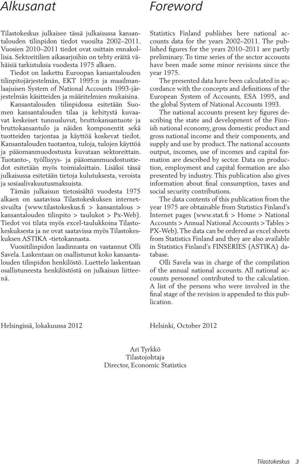 Tiedot on laskettu Euroopan kansantalouden tilinpitojärjestelmän, EKT 1995:n ja maailmanlaajuisen System of National Accounts 1993-järjestelmän käsitteiden ja määritelmien mukaisina.