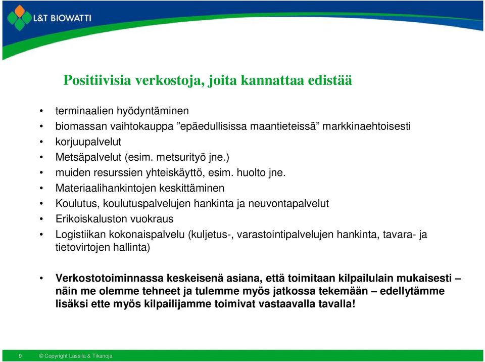 Materiaalihankintojen keskittäminen Koulutus, koulutuspalvelujen hankinta ja neuvontapalvelut Erikoiskaluston vuokraus Logistiikan kokonaispalvelu (kuljetus-,