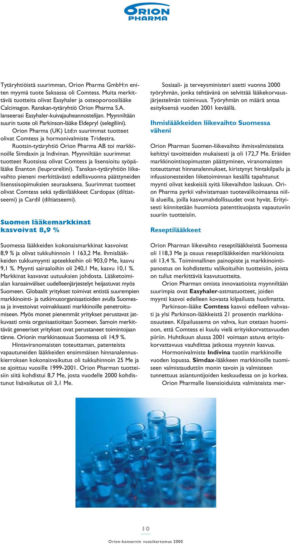 Orion Pharma (UK) Ltd:n suurimmat tuotteet olivat Comtess ja hormonivalmiste Tridestra. Ruotsin-tytäryhtiö Orion Pharma AB toi markkinoille Simdaxin ja Indivinan.