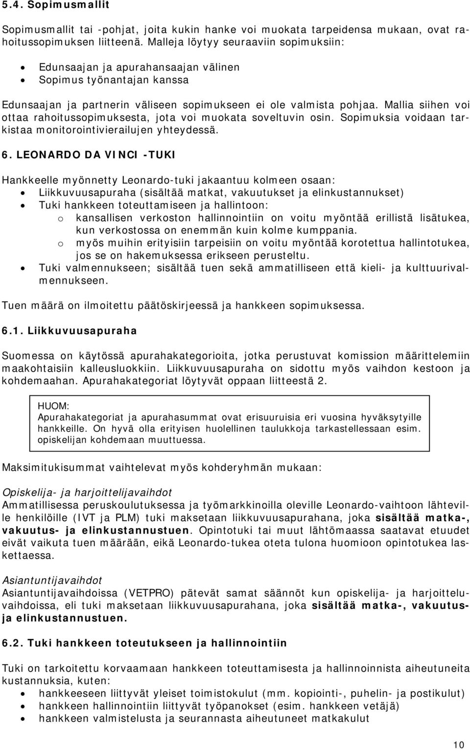 Mallia siihen voi ottaa rahoitussopimuksesta, jota voi muokata soveltuvin osin. Sopimuksia voidaan tarkistaa monitorointivierailujen yhteydessä. 6.