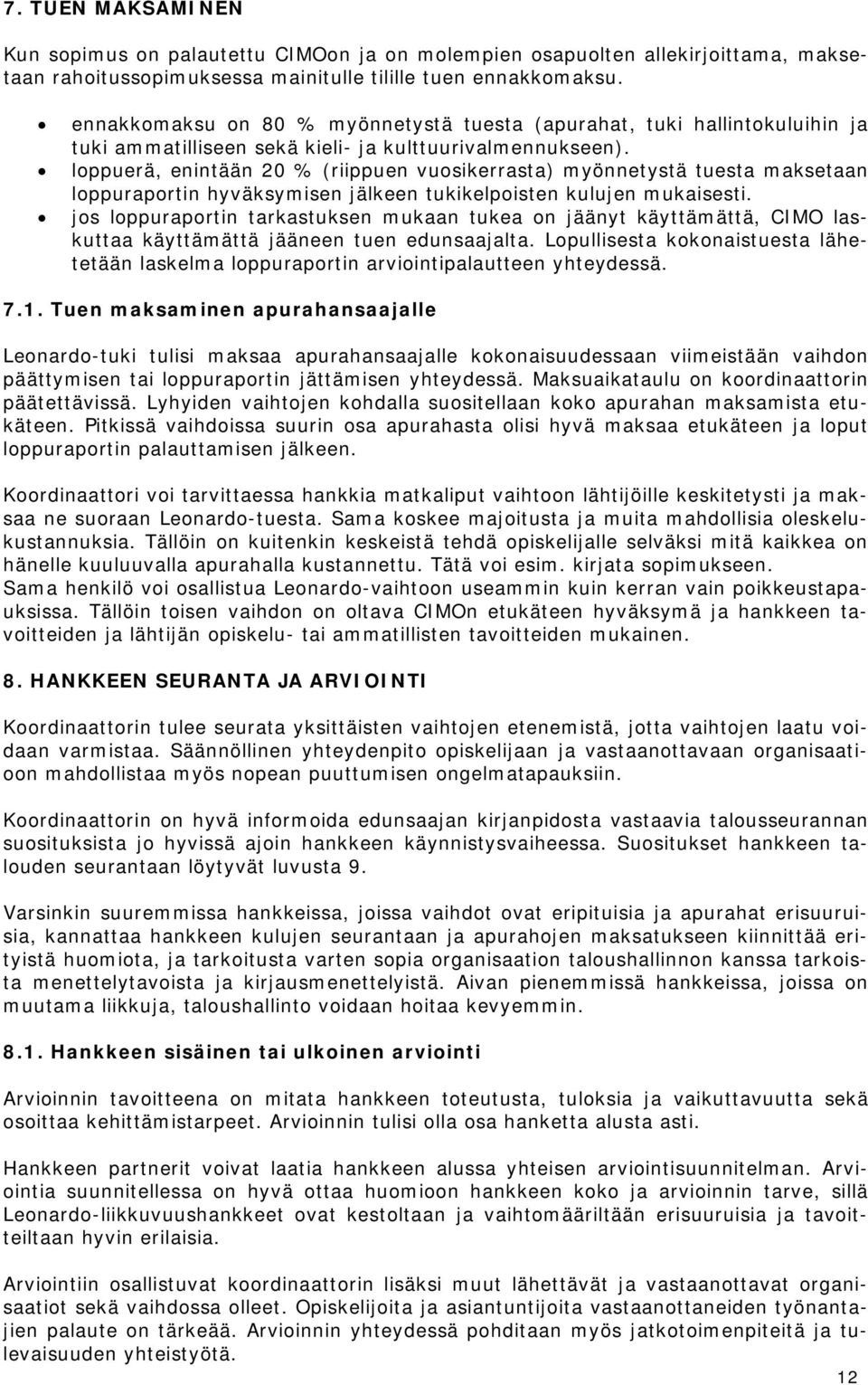 loppuerä, enintään 20 % (riippuen vuosikerrasta) myönnetystä tuesta maksetaan loppuraportin hyväksymisen jälkeen tukikelpoisten kulujen mukaisesti.