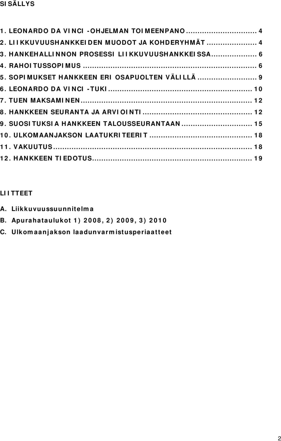 LEONARDO DA VINCI -TUKI... 10 7. TUEN MAKSAMINEN... 12 8. HANKKEEN SEURANTA JA ARVIOINTI... 12 9. SUOSITUKSIA HANKKEEN TALOUSSEURANTAAN... 15 10.