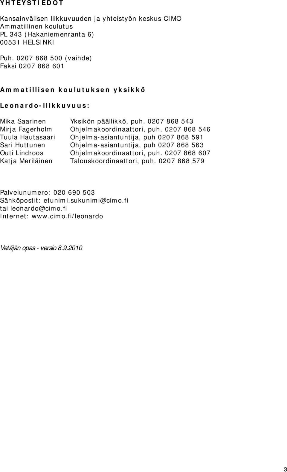 0207 868 543 Mirja Fagerholm Ohjelmakoordinaattori, puh.