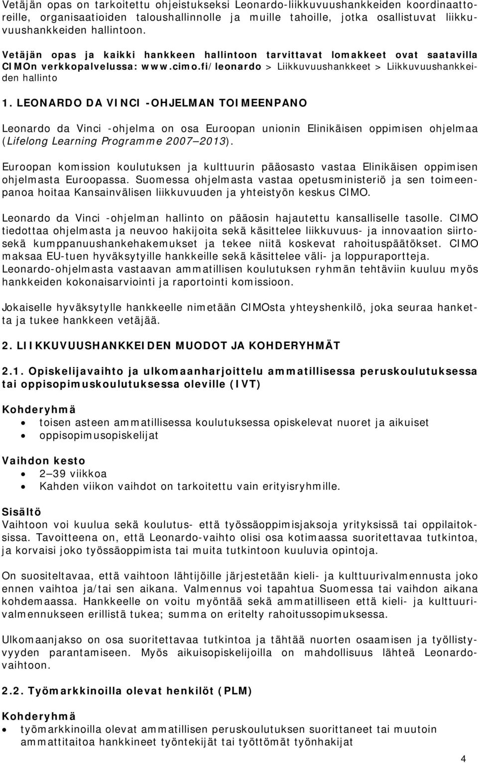 LEONARDO DA VINCI -OHJELMAN TOIMEENPANO Leonardo da Vinci -ohjelma on osa Euroopan unionin Elinikäisen oppimisen ohjelmaa (Lifelong Learning Programme 2007 2013).