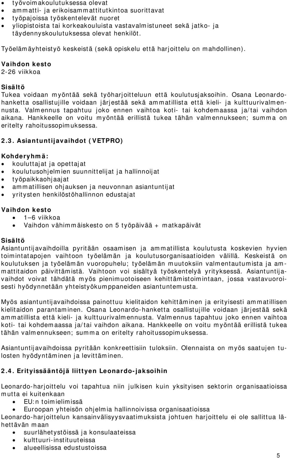 Vaihdon kesto 2-26 viikkoa Sisältö Tukea voidaan myöntää sekä työharjoitteluun että koulutusjaksoihin.