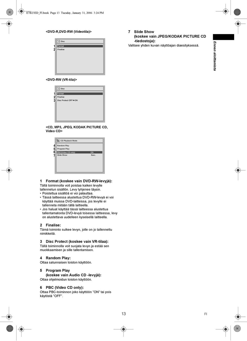 Ennen aloittamista < (-tila)> 1 2 3 Disc Format Finalise Disc Protect OFF ON <CD, MP3, JPEG, KODAK PICTURE CD, CD> 4 5 6 7 CD Playback Mode Random Play Program Play PBC( CD only) Slide Show ON 5sec.