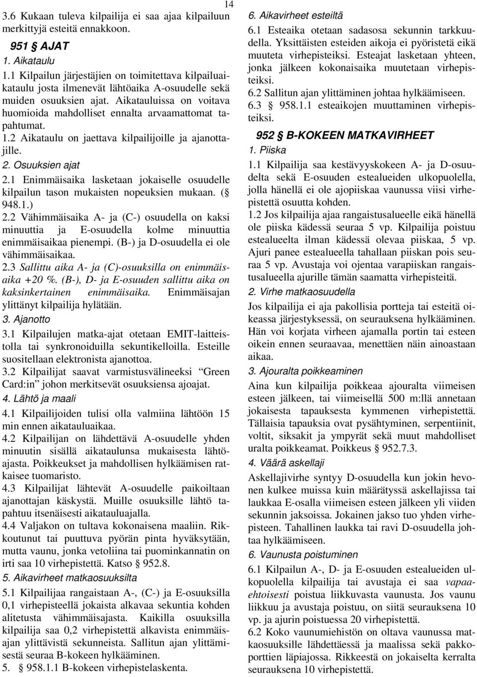 ikatauluissa on voitava huomioida mahdolliset ennalta arvaamattomat tapahtumat. 1.2 ikataulu on jaettava kilpailijoille ja ajanottajille. 2. Osuuksien ajat 2.
