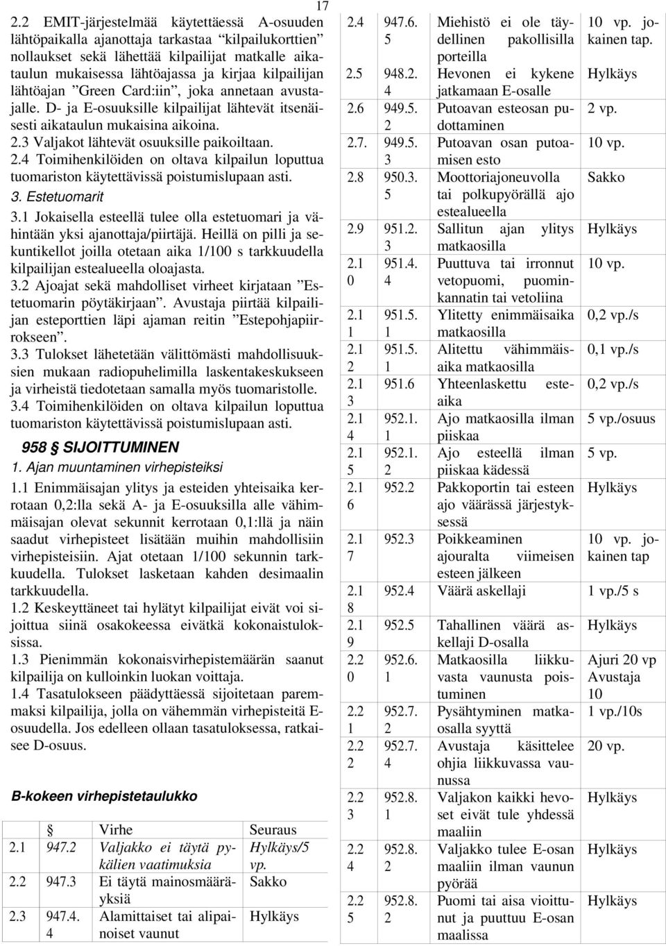 3 aljakot lähtevät osuuksille paikoiltaan. 2.4 Toimihenkilöiden on oltava kilpailun loputtua tuomariston käytettävissä poistumislupaan asti. 3. stetuomarit 3.