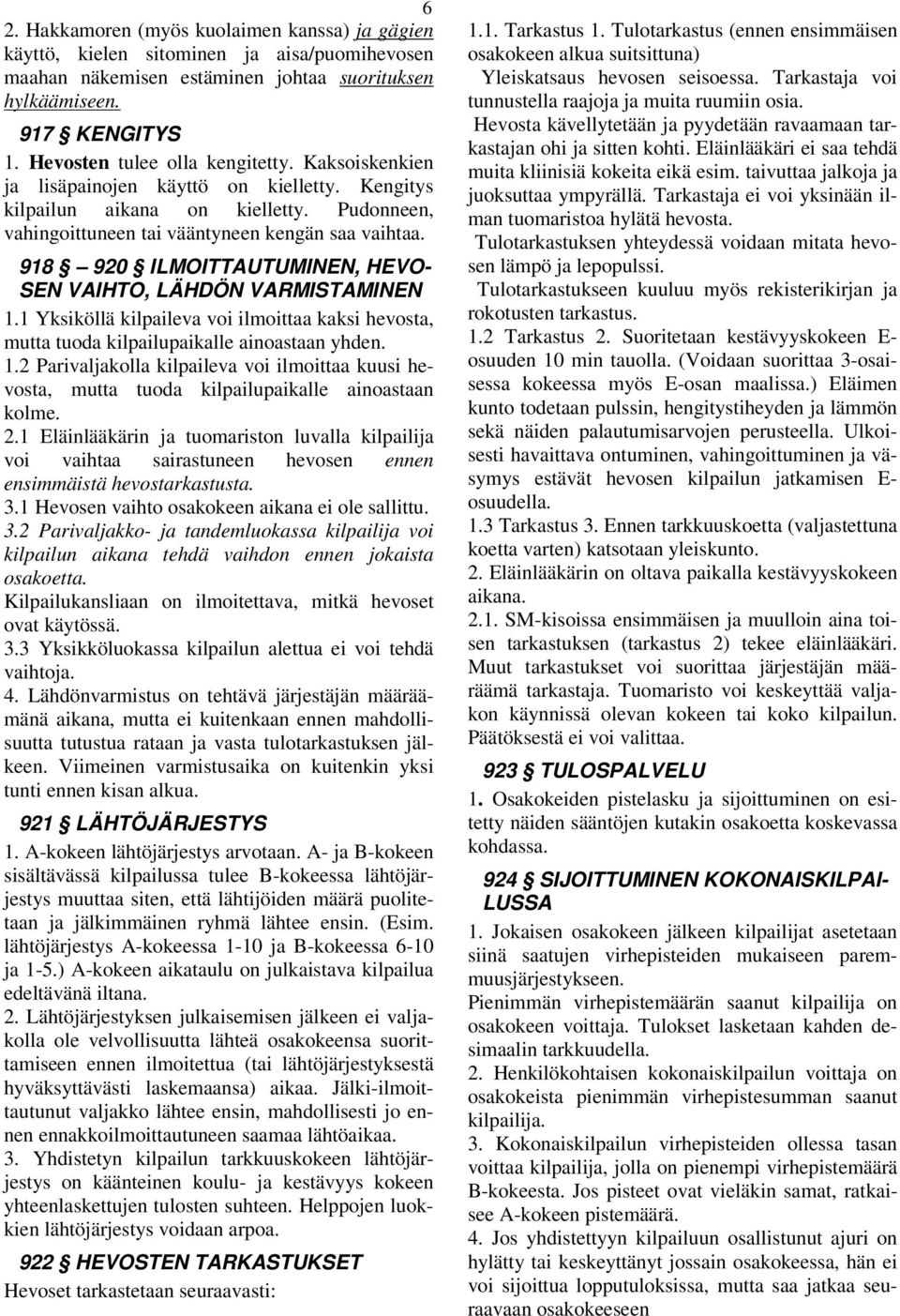 1 Yksiköllä kilpaileva voi ilmoittaa kaksi hevosta, mutta tuoda kilpailupaikalle ainoastaan yhden. 1.