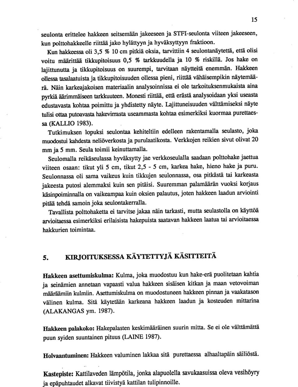 Jos hake on lajittunutta ja tildcupitoisuus on suurempi, tarvitaan näytteitä enemmän. Hakkeen ollessa tasalaatuista ja tikkupitoisuuden ollessa pieni, riittää vähäisempikin näytemäärä.