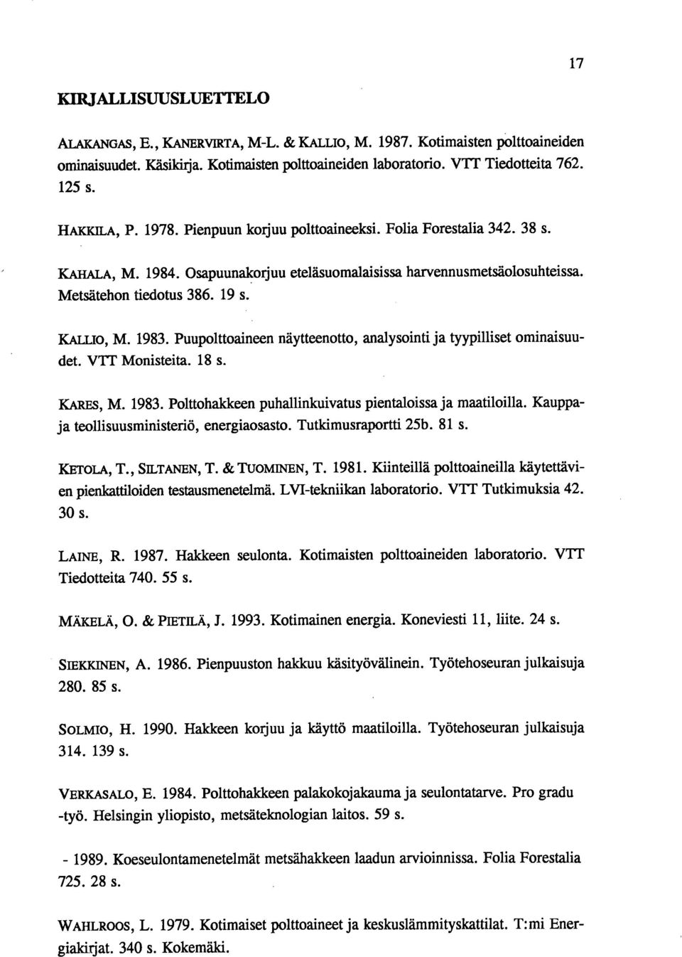 1983. Puupolttoaineen näytteenotto, analysointi ja tyypilliset ominaisuudet. VTT Monisteita. 18 s. KARES, M. 1983. Polttohaldceen puhallinkuivatus pientaloissa ja maatiloilla.