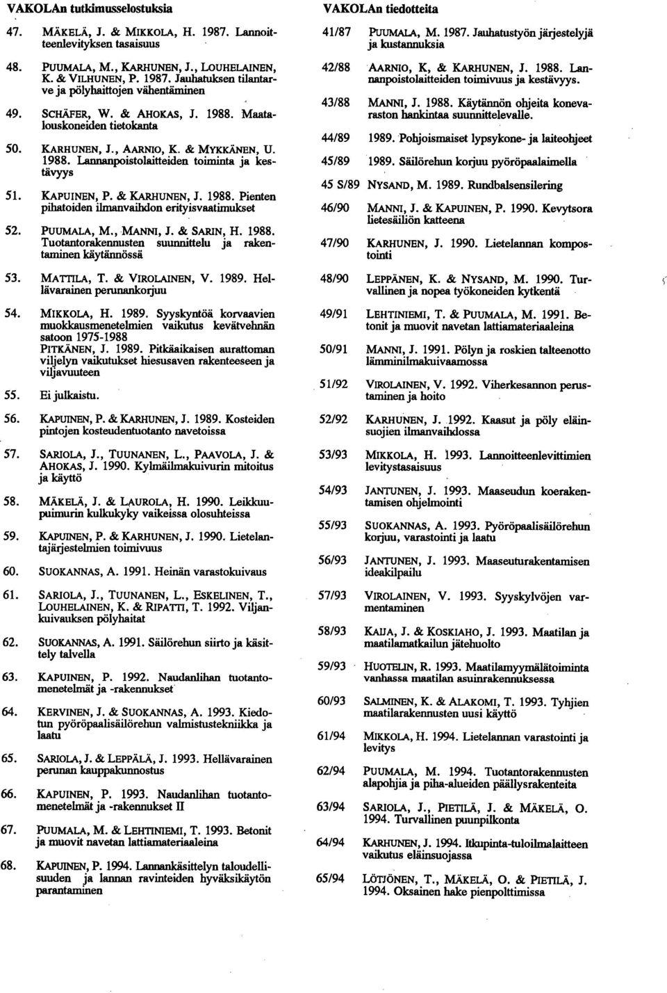 , MANNI, J. & SARIN, H. 1988. Tuotantorakennusten suunnittelu ja rakentaminen käytännössä VAKOLAn tiedotteita 41/87 PUUMALA, M. 1987.