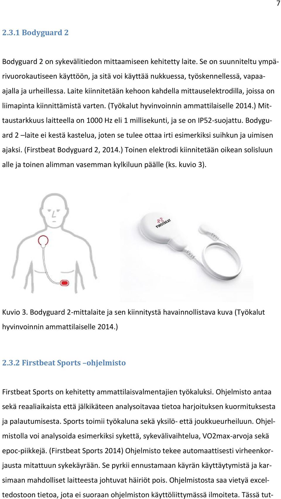 Laite kiinnitetään kehoon kahdella mittauselektrodilla, joissa on liimapinta kiinnittämistä varten. (Työkalut hyvinvoinnin ammattilaiselle 2014.