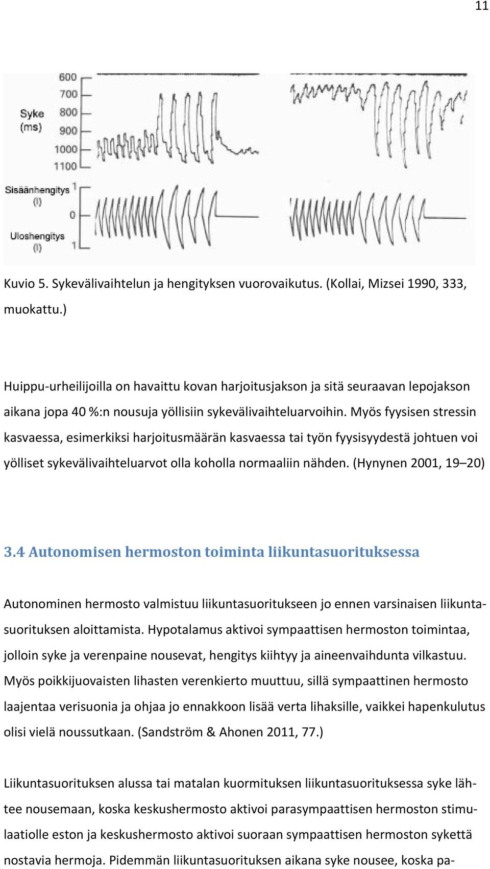 Myös fyysisen stressin kasvaessa, esimerkiksi harjoitusmäärän kasvaessa tai työn fyysisyydestä johtuen voi yölliset sykevälivaihteluarvot olla koholla normaaliin nähden. (Hynynen 2001, 19 20) 3.