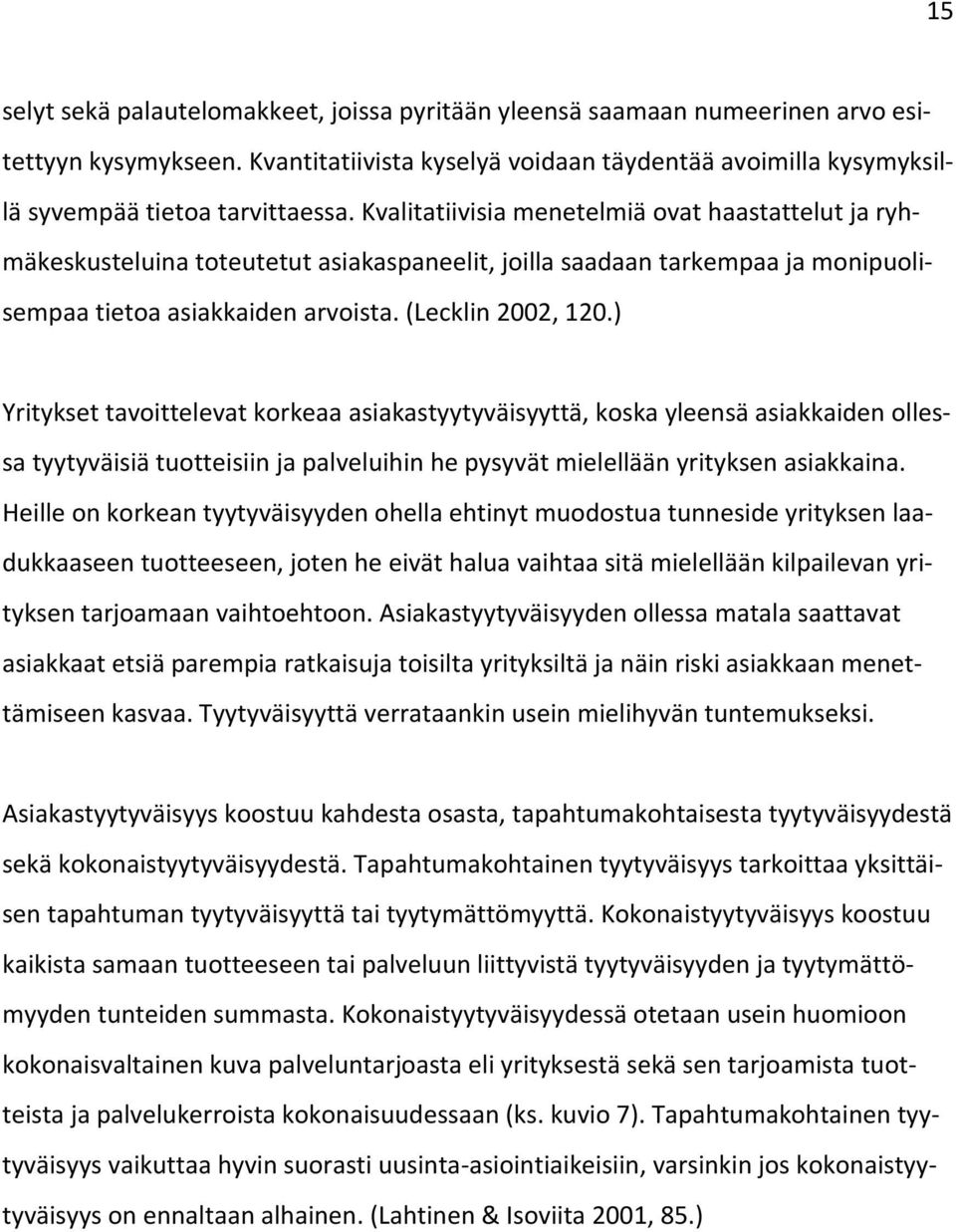 ) Yritykset tavoittelevat korkeaa asiakastyytyväisyyttä, koska yleensä asiakkaiden ollessa tyytyväisiä tuotteisiin ja palveluihin he pysyvät mielellään yrityksen asiakkaina.