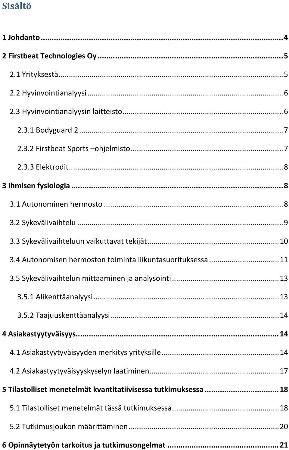 4 Autonomisen hermoston toiminta liikuntasuorituksessa... 11 3.5 Sykevälivaihtelun mittaaminen ja analysointi... 13 3.5.1 Alikenttäanalyysi... 13 3.5.2 Taajuuskenttäanalyysi... 14 4 Asiakastyytyväisyys.