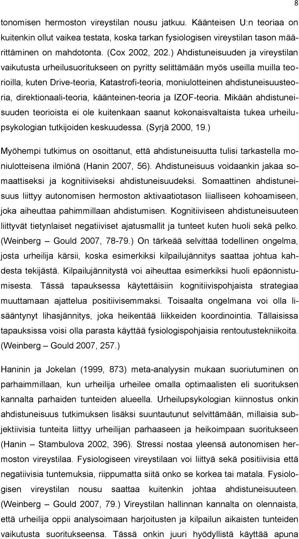 direktionaali-teoria, käänteinen-teoria ja IZOF-teoria. Mikään ahdistuneisuuden teorioista ei ole kuitenkaan saanut kokonaisvaltaista tukea urheilupsykologian tutkijoiden keskuudessa. (Syrjä 2000, 19.