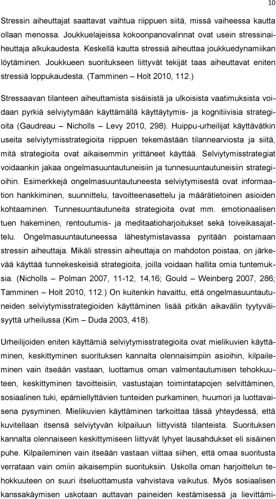 ) Stressaavan tilanteen aiheuttamista sisäisistä ja ulkoisista vaatimuksista voidaan pyrkiä selviytymään käyttämällä käyttäytymis- ja kognitiivisia strategioita (Gaudreau Nicholls Levy 2010, 298).