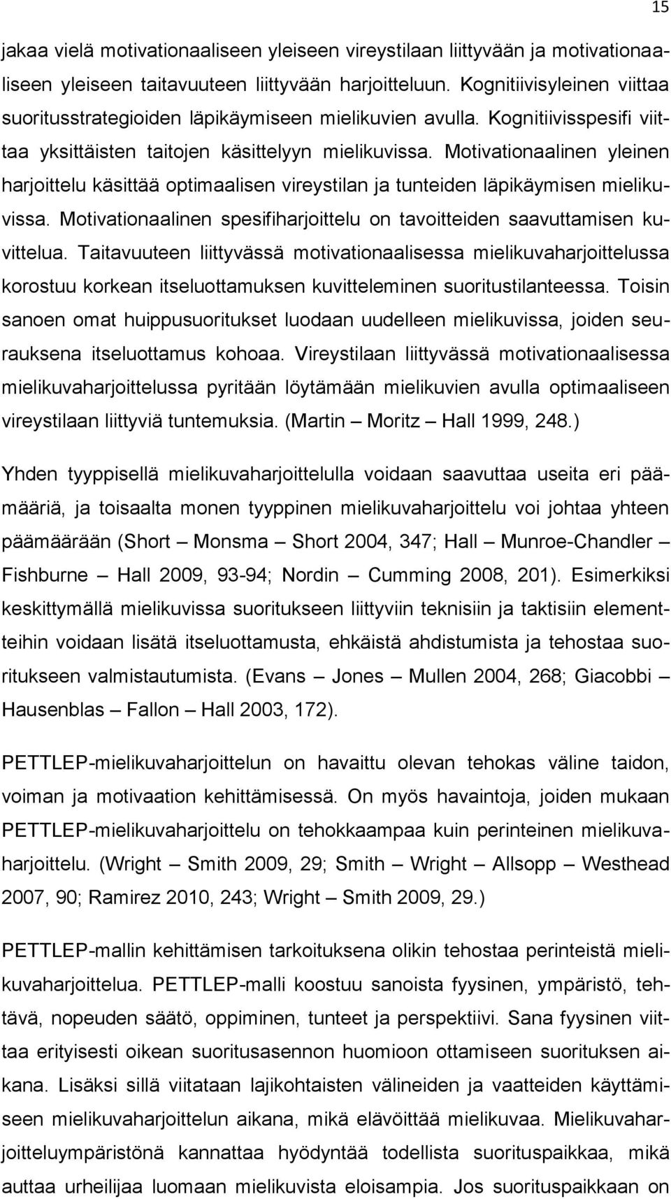 Motivationaalinen yleinen harjoittelu käsittää optimaalisen vireystilan ja tunteiden läpikäymisen mielikuvissa. Motivationaalinen spesifiharjoittelu on tavoitteiden saavuttamisen kuvittelua.