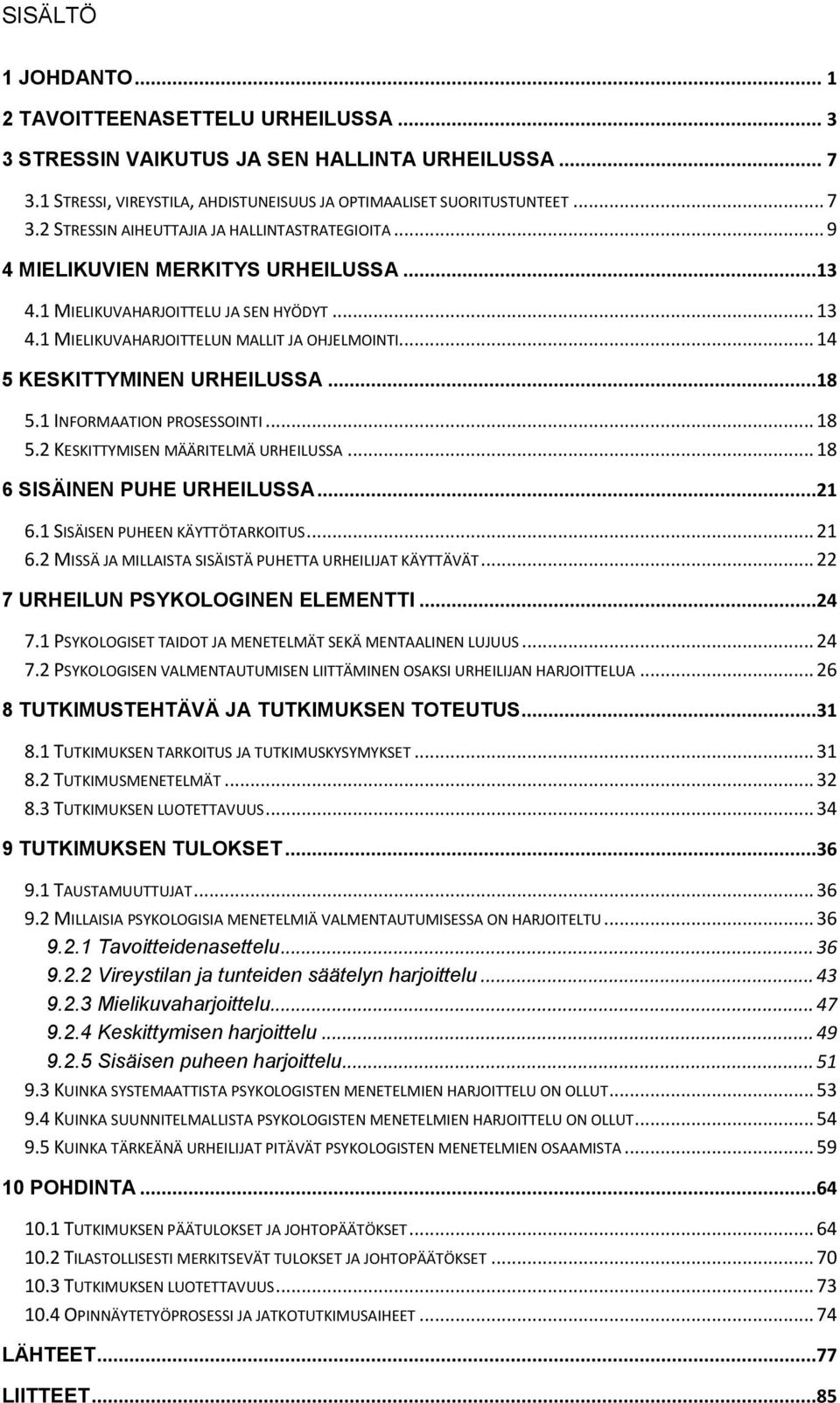 1 INFORMAATION PROSESSOINTI... 18 5.2 KESKITTYMISEN MÄÄRITELMÄ URHEILUSSA... 18 6 SISÄINEN PUHE URHEILUSSA...21 6.1 SISÄISEN PUHEEN KÄYTTÖTARKOITUS... 21 6.