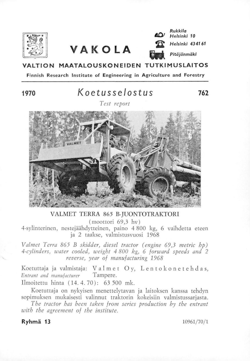 skidder, diesel tractor (engine 69,3 metric hp) 4-cylinders, water cooled, weight 4 800 kg, 6 forward speeds and 2 reverse, year of manufacturing 1968 Koetuttaja ja valmistaja: Valmet Oy, Lentokone t