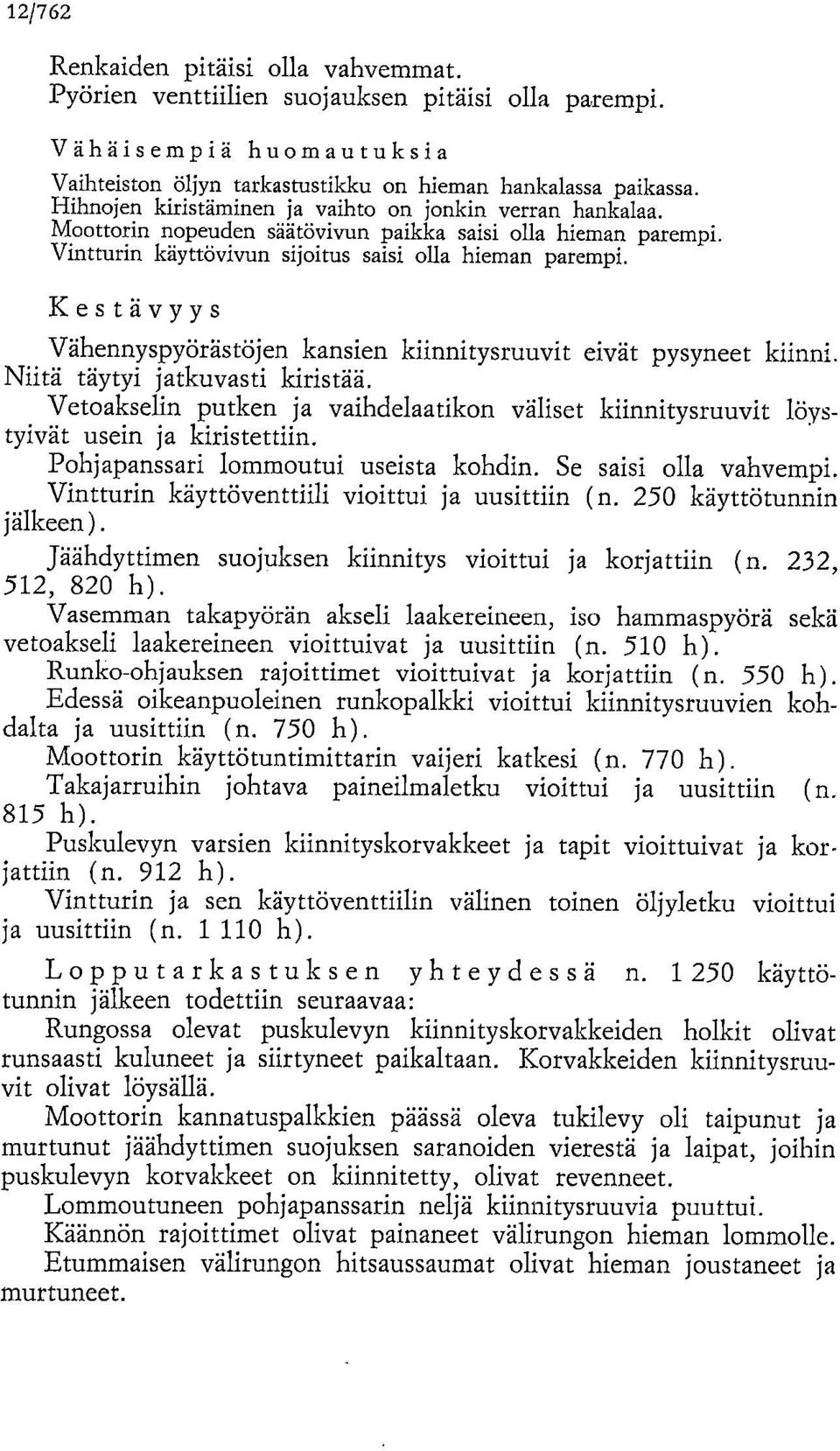 Kestävyys Vähennyspyörästöjen kansien kiinnitysruuvit eivät pysyneet kiinni Niitä täytyi jatkuvasti kiristää.