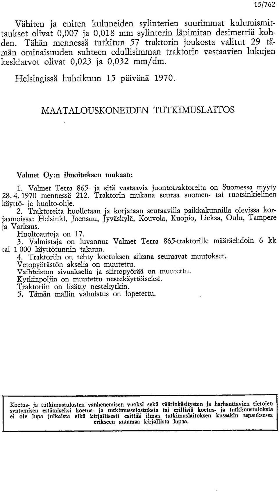 Helsingissä huhtikuun 15 päivänä 1970. MAATALOUSKONEIDEN TUTKIMUSLAITOS Valmet Oy:n ilmoituksen mukaan: Valmet Terra 865- ja sitä vastaavia juontotraktoreita on Suomessa myyty 28. 4.