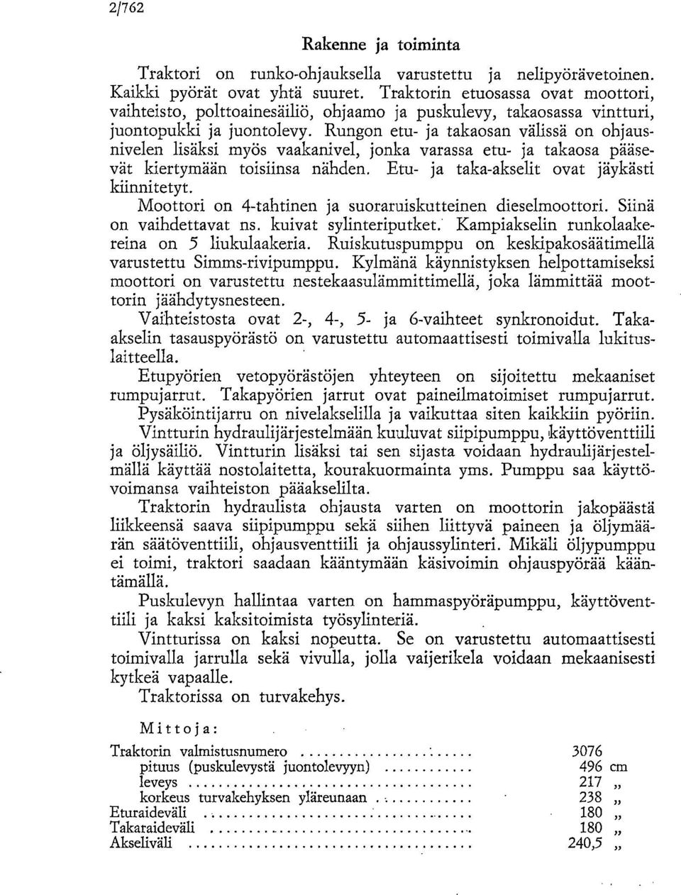 Rungon etu- ja takaosan välissä on ohjausnivelen lisäksi myös vaakanivel, jonka varassa etu- ja takaosa pääsevät kiertymään toisiinsa nähden. Etu- ja taka-akselit ovat jäykästi kiinnitetyt.