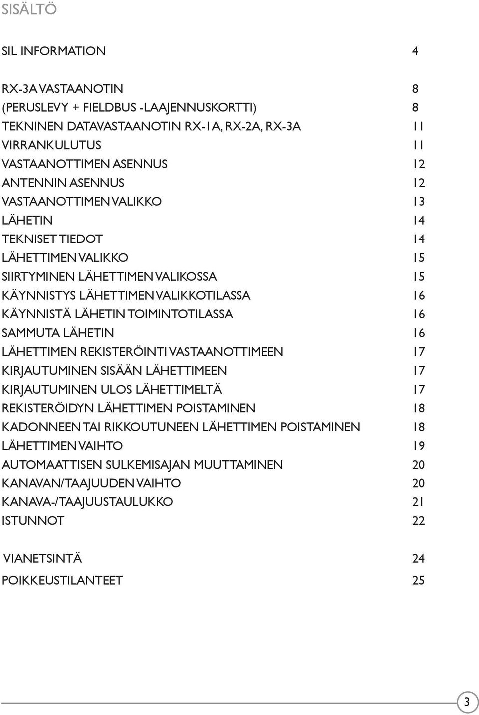 SAMMUTA LÄHETIN 16 LÄHETTIMEN REKISTERÖINTI VASTAANOTTIMEEN 17 KIRJAUTUMINEN SISÄÄN LÄHETTIMEEN 17 KIRJAUTUMINEN ULOS LÄHETTIMELTÄ 17 REKISTERÖIDYN LÄHETTIMEN POISTAMINEN 18 KADONNEEN TAI