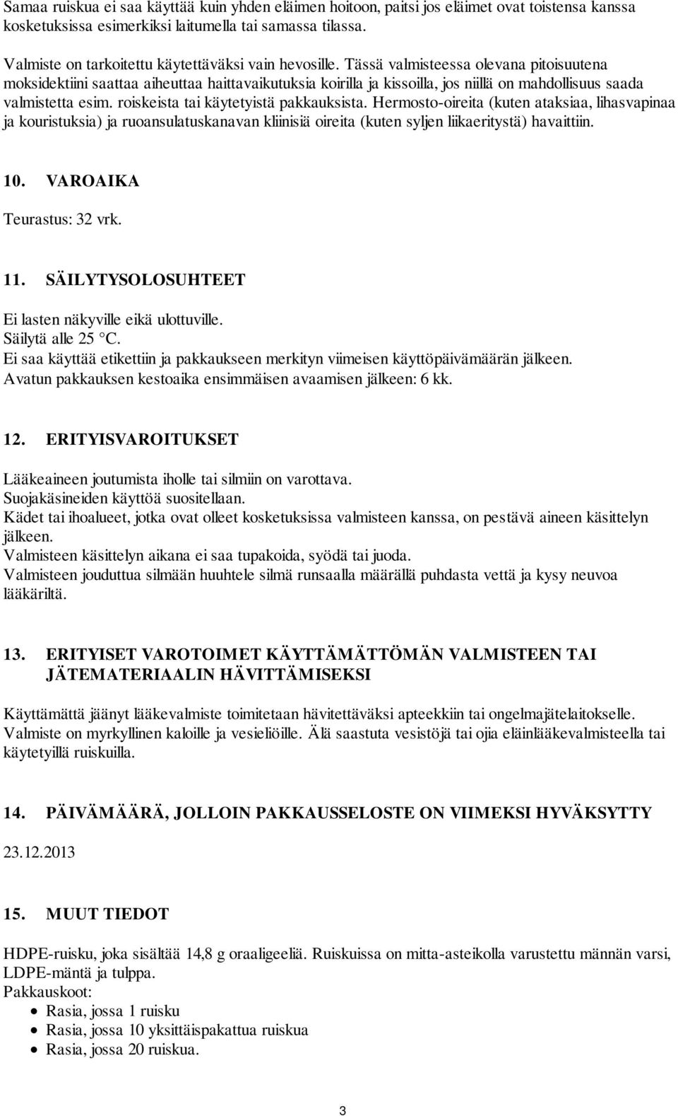Tässä valmisteessa olevana pitoisuutena moksidektiini saattaa aiheuttaa haittavaikutuksia koirilla ja kissoilla, jos niillä on mahdollisuus saada valmistetta esim.