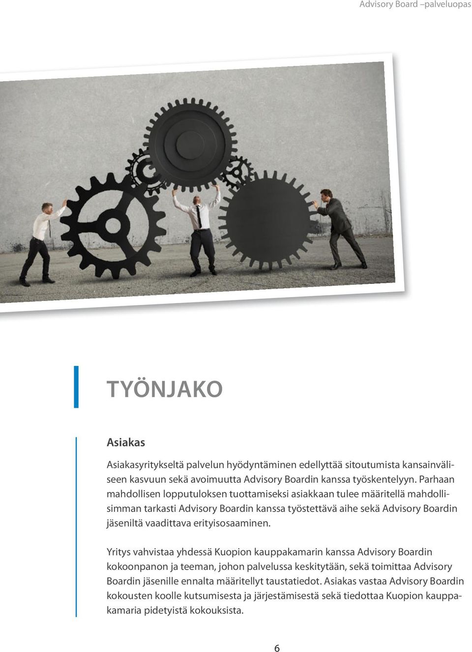 Parhaan mahdollisen lopputuloksen tuottamiseksi asiakkaan tulee määritellä mahdollisimman tarkasti Advisory Boardin kanssa työstettävä aihe sekä Advisory Boardin jäseniltä vaadittava